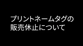 プリントネームタグ販売休止のお知らせ