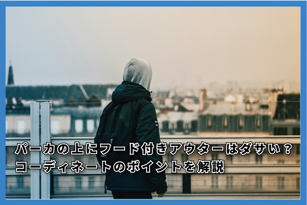 パーカの上にフード付きアウターのダブルフードはダサい